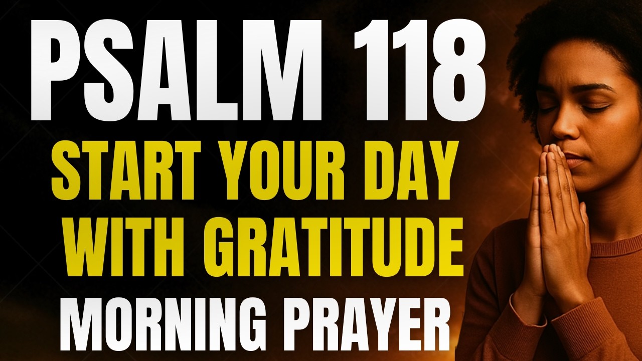 Psalm 118 Morning Prayer  Thank You God for Today & Order My Steps