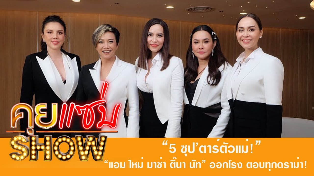 คุยแซ่บShow : 5 ซุป’ตาร์ตัวแม่! “แอม ใหม่ มาช่า ติ๊นา นัท” ออกโรง ตอบทุกดราม่า!