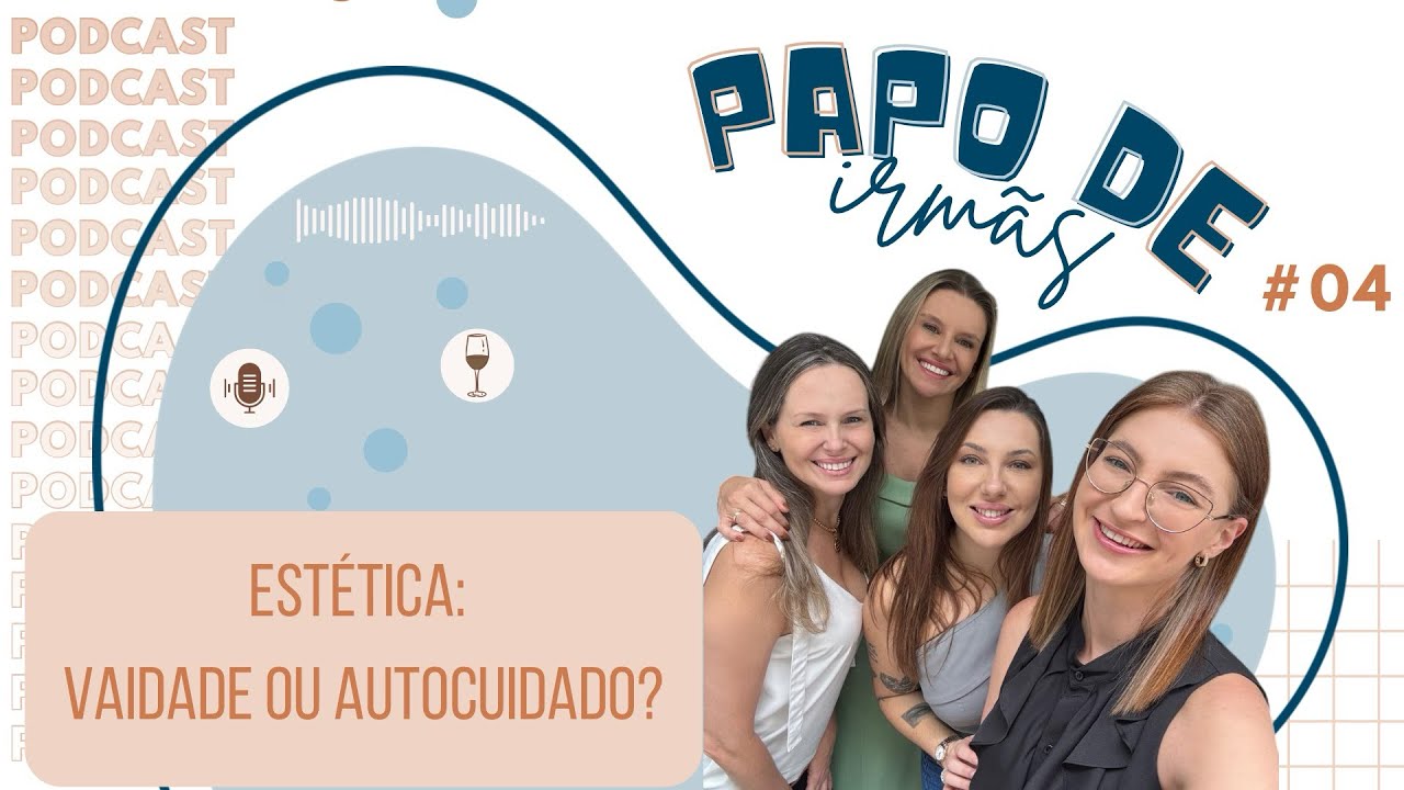 EST&Eacute;TICA: VAIDADE OU AUTOCUIDADO? - PAPO DE IRM&Atilde;S #04