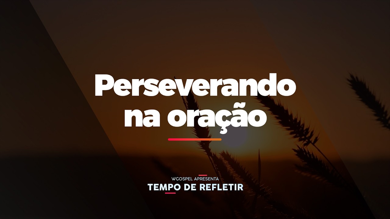[Tempo de Refletir] Perseverando na oração
