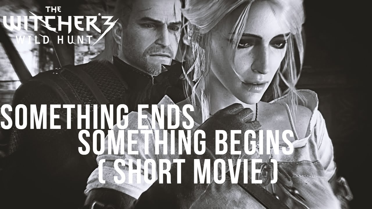 SOMETHING ENDS, SOMETHING BEGINS - The Witcher 3 Short Movie (Tribute)