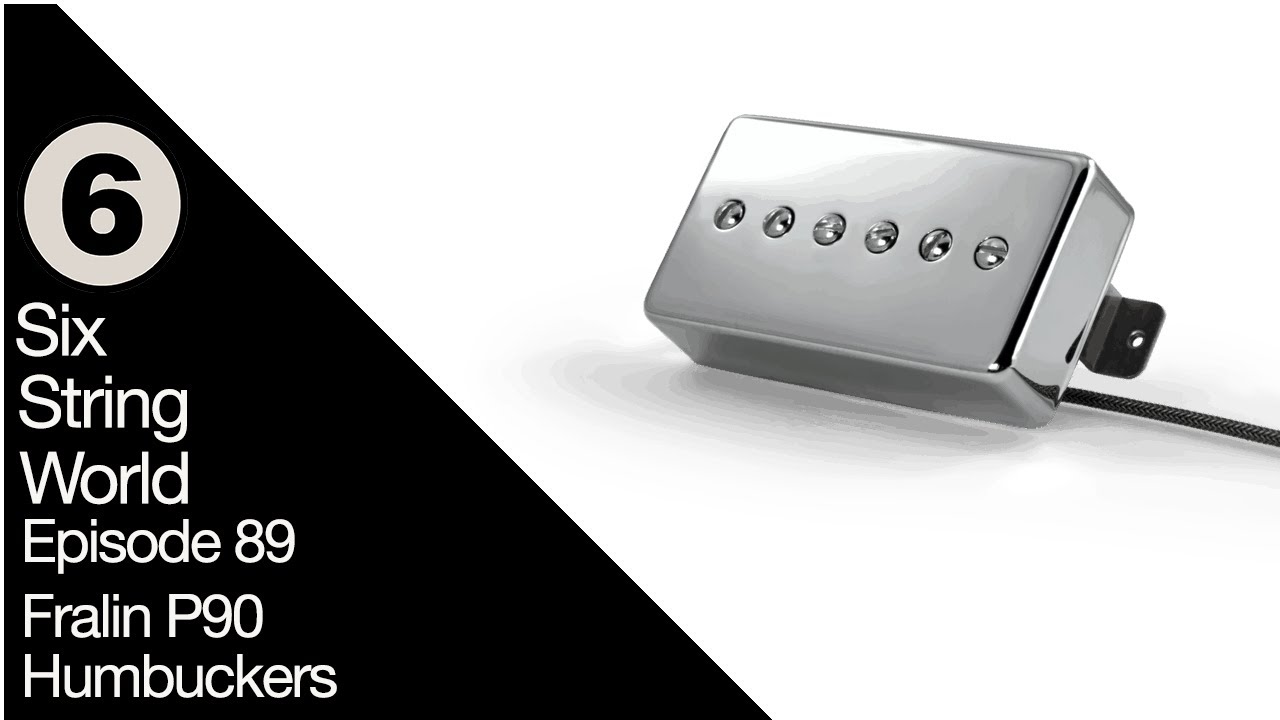 Six String World - Episode 89 - Fralin P90 Humbuckers