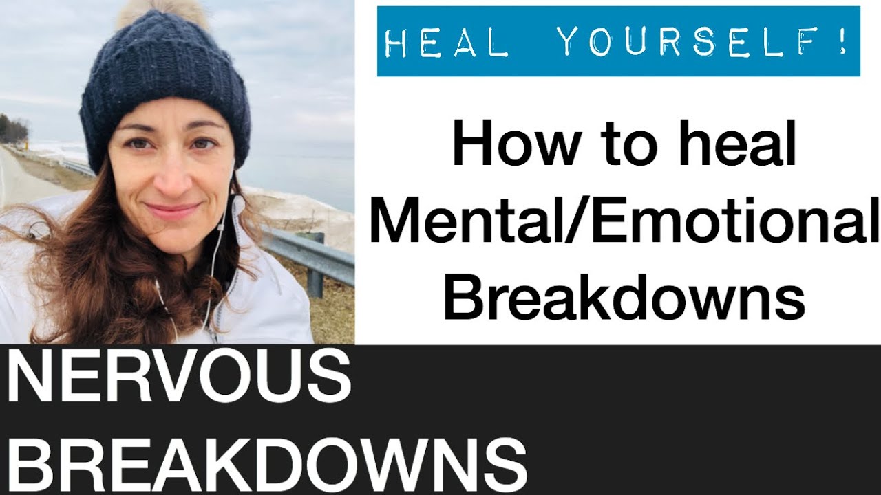NERVOUS BREAKDOWN - How to HEAL a mental/emotional/physical breakdown