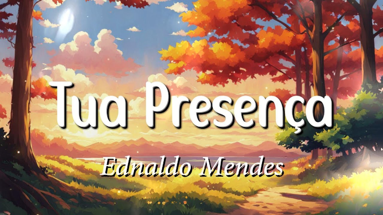 Ednaldo Mendes - Tua Presença (Letra)