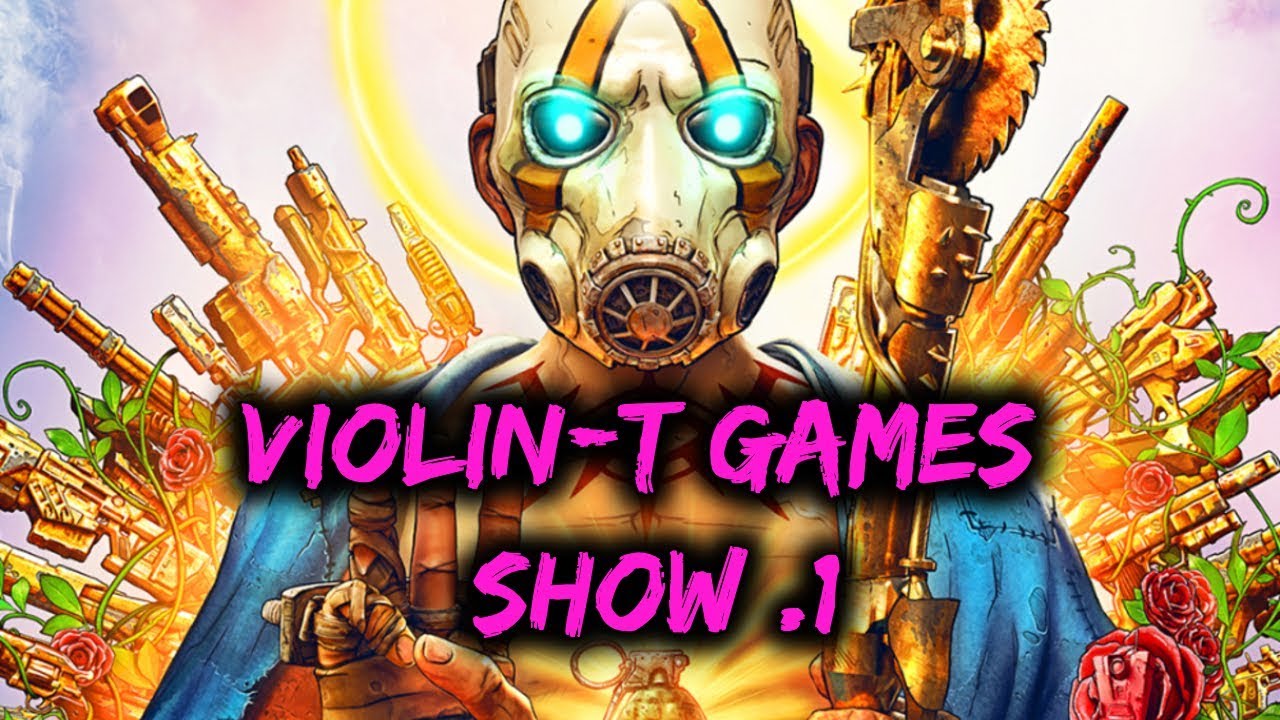 Violin-T Games Show #1 | Borderlands 3, Next Gen. & Introducing Really Big Let's Talks