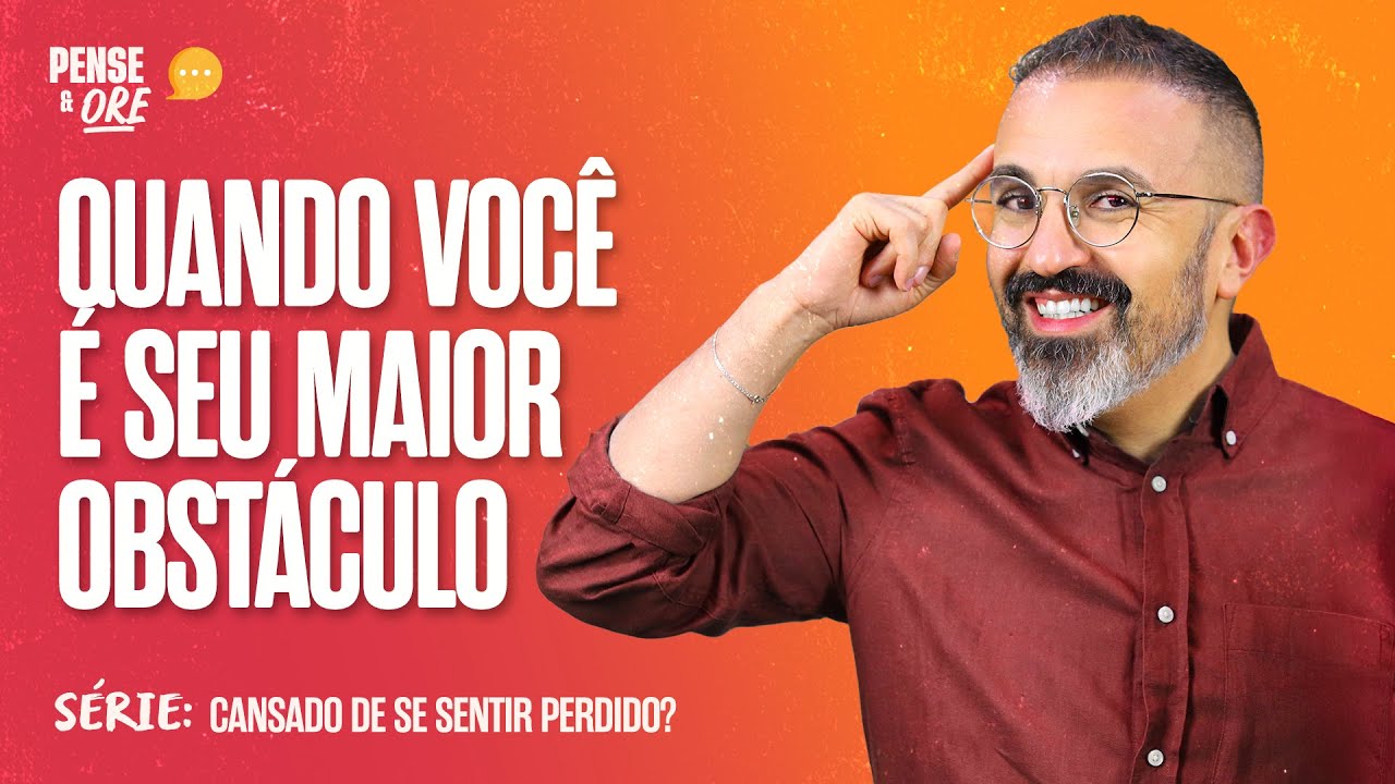 QUANDO VOC&Ecirc; &Eacute; SEU MAIOR OBST&Aacute;CULO | PENSE E ORE