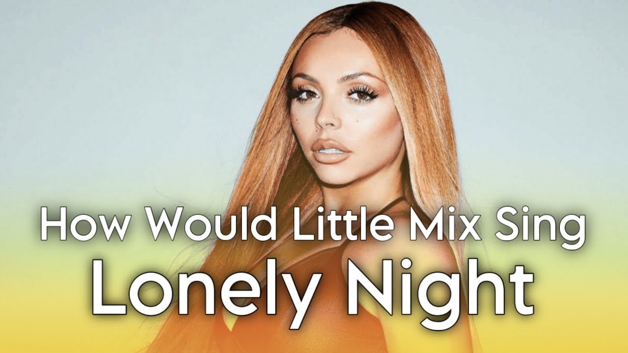 How Would Little Mix Sing Lonely Night by Fifth Harmony