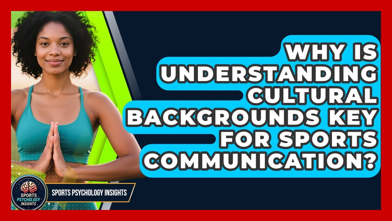 Why Is Understanding Cultural Backgrounds Key For Sports Communication? - Sport Psychology Insights