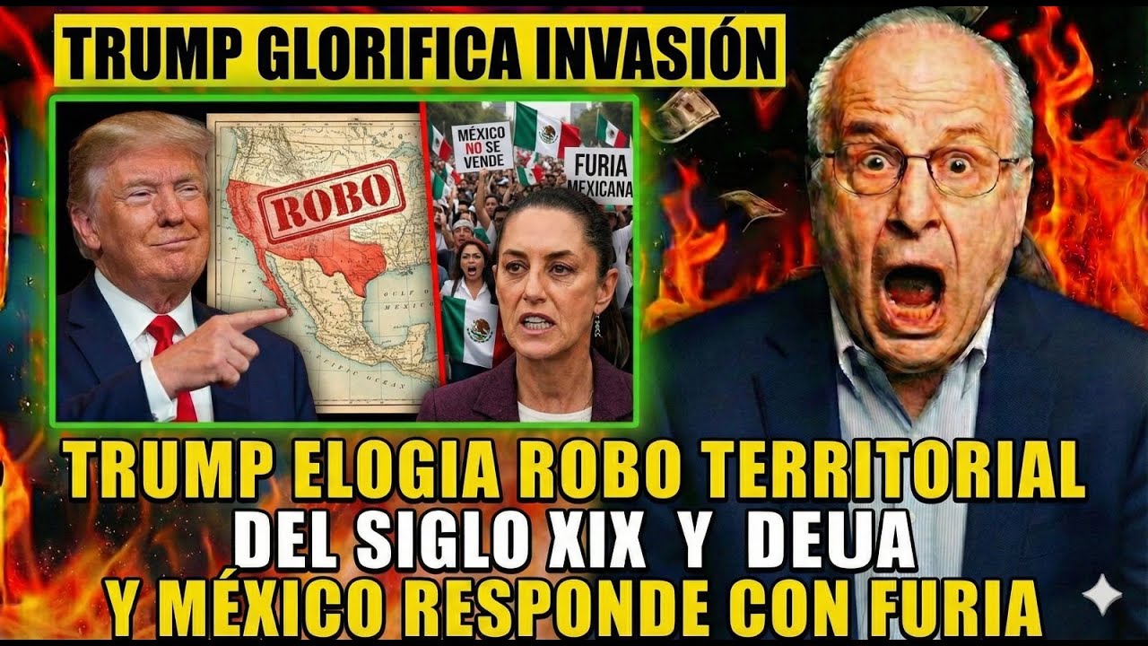 Trump Elogia Robo Territorial del Siglo XIX y México RESPONDE con FURIA