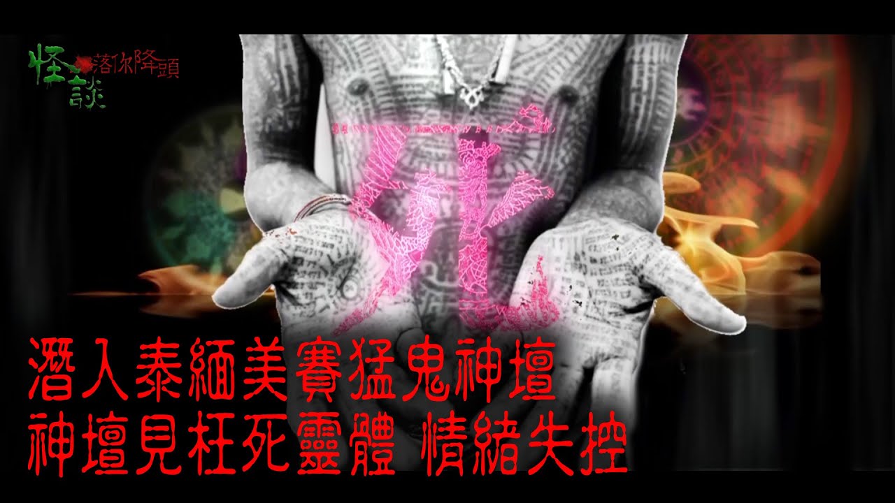※經典重溫※2014年【《怪談》落你降頭 】伍︱降頭師之死（I）︱潛入泰緬美賽猛鬼神壇 神壇見枉死靈體 情緒失控