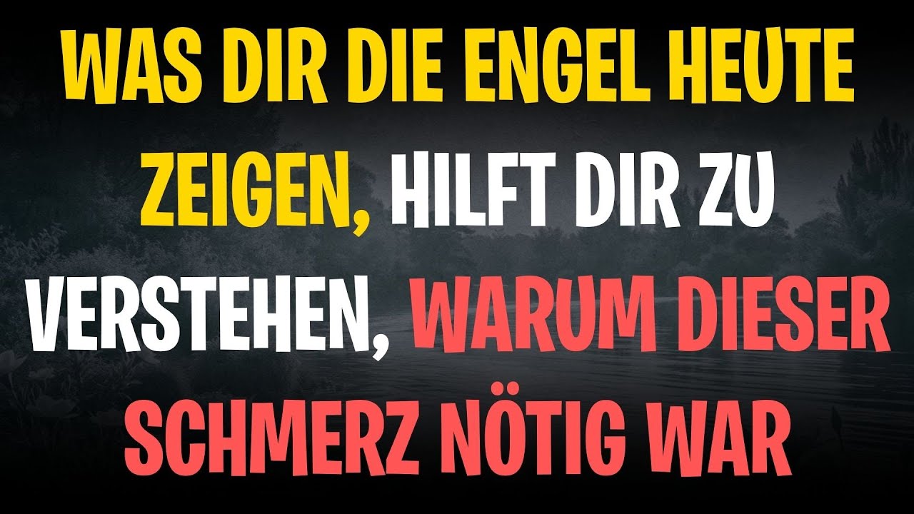 Was dir die Engel heute zeigen, hilft dir zu verstehen, warum dieser Schmerz nötig war