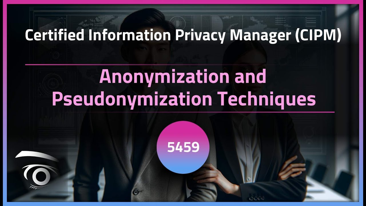 Anonymization and Pseudonymization Techniques | Exclusive Lesson