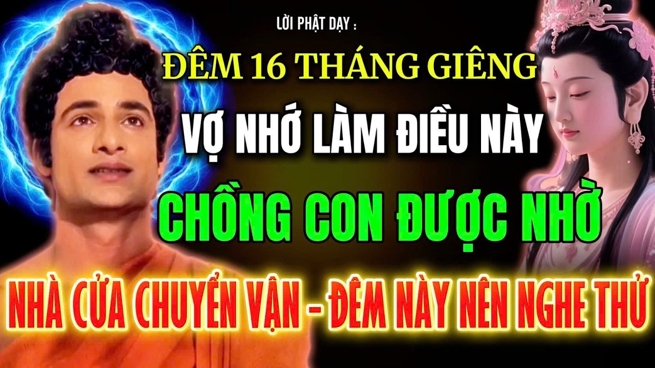 Lời Phật Dạy : Đêm 16 Tháng Giêng –Vợ Nhớ Làm Điều Này Để Chồng Con Bình An, Gia Đạo Được Nhờ Phúc