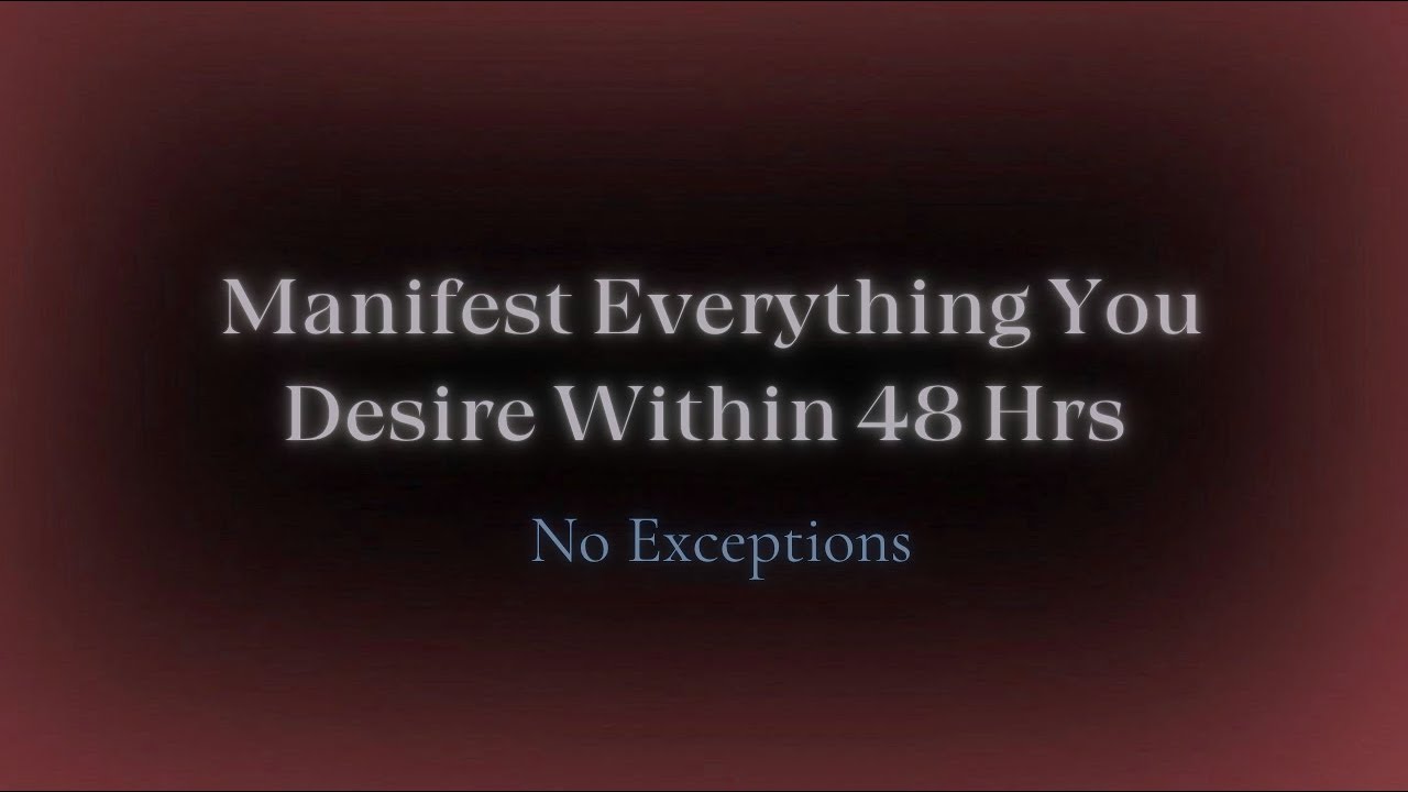 Manifest Everything You Desire Within 48 Hours or Less • No Exceptions