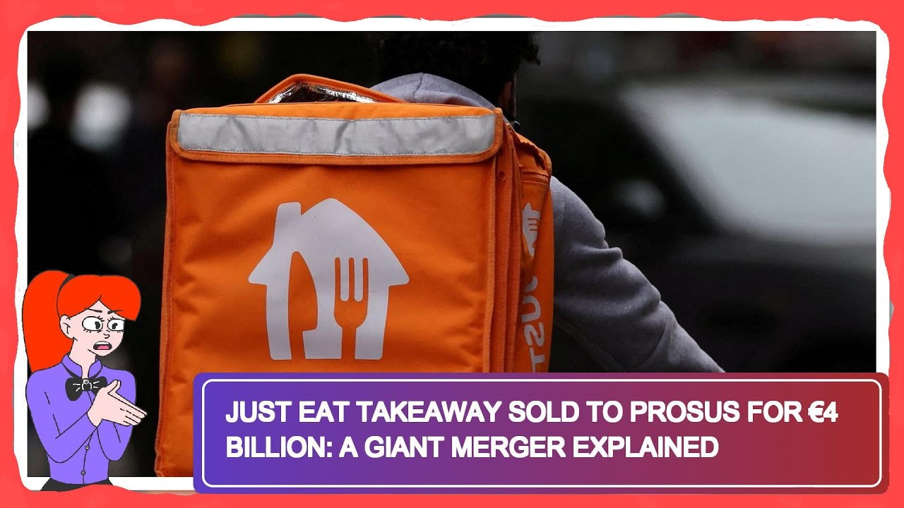 Just Eat Takeaway Sold to Prosus for &euro;4 Billion: A Giant Merger Explained
