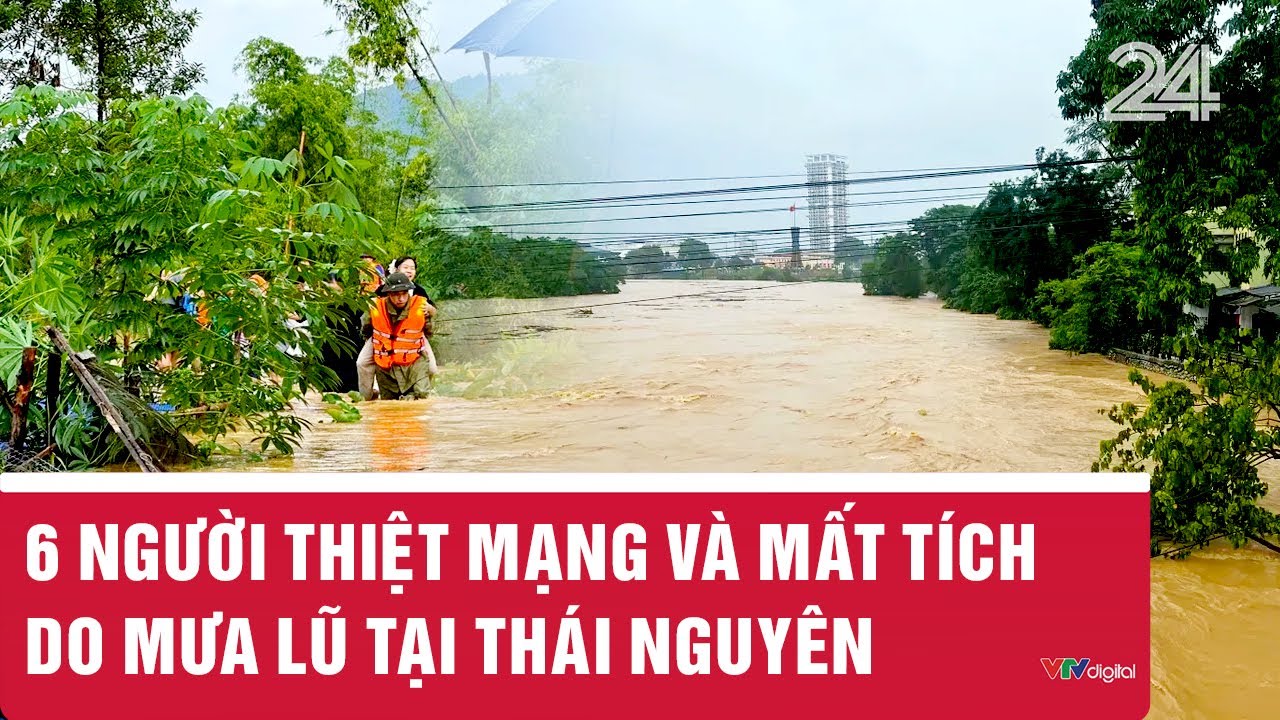 6 người thiệt mạng và mất tích do mưa lũ tại Thái Nguyên | VTV24