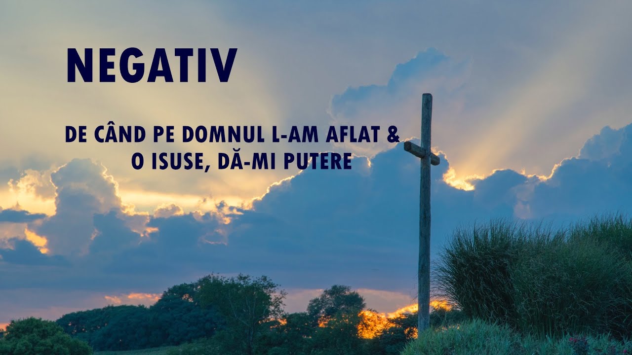 Negativ - Colaj muzical crestin: De cand pe Domnul L-am aflat & O Isuse, da-mi putere | Live