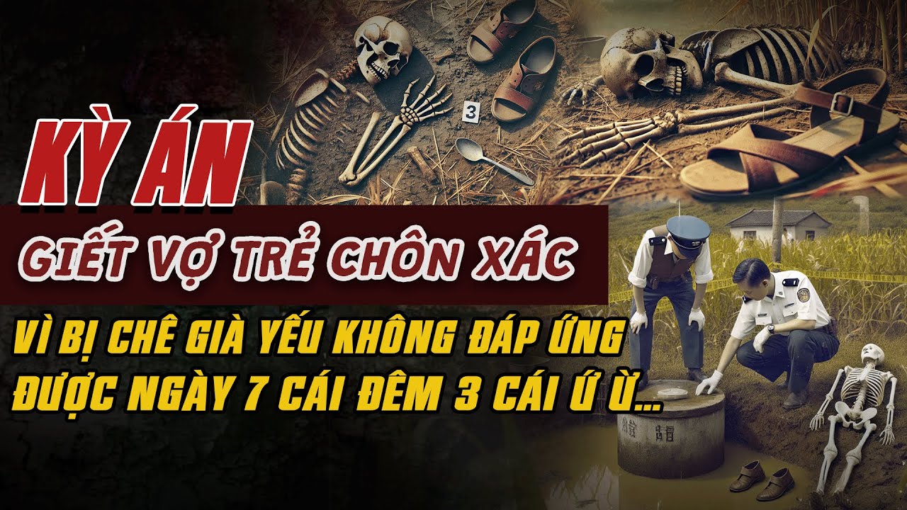 Kỳ Án Trung Quốc: GIẾT VỢ TRẺ CHÔN XÁC Vì Bị Chê Già Yếu Không Được Ngày 7 Đêm 3 Cái #giaimakyan