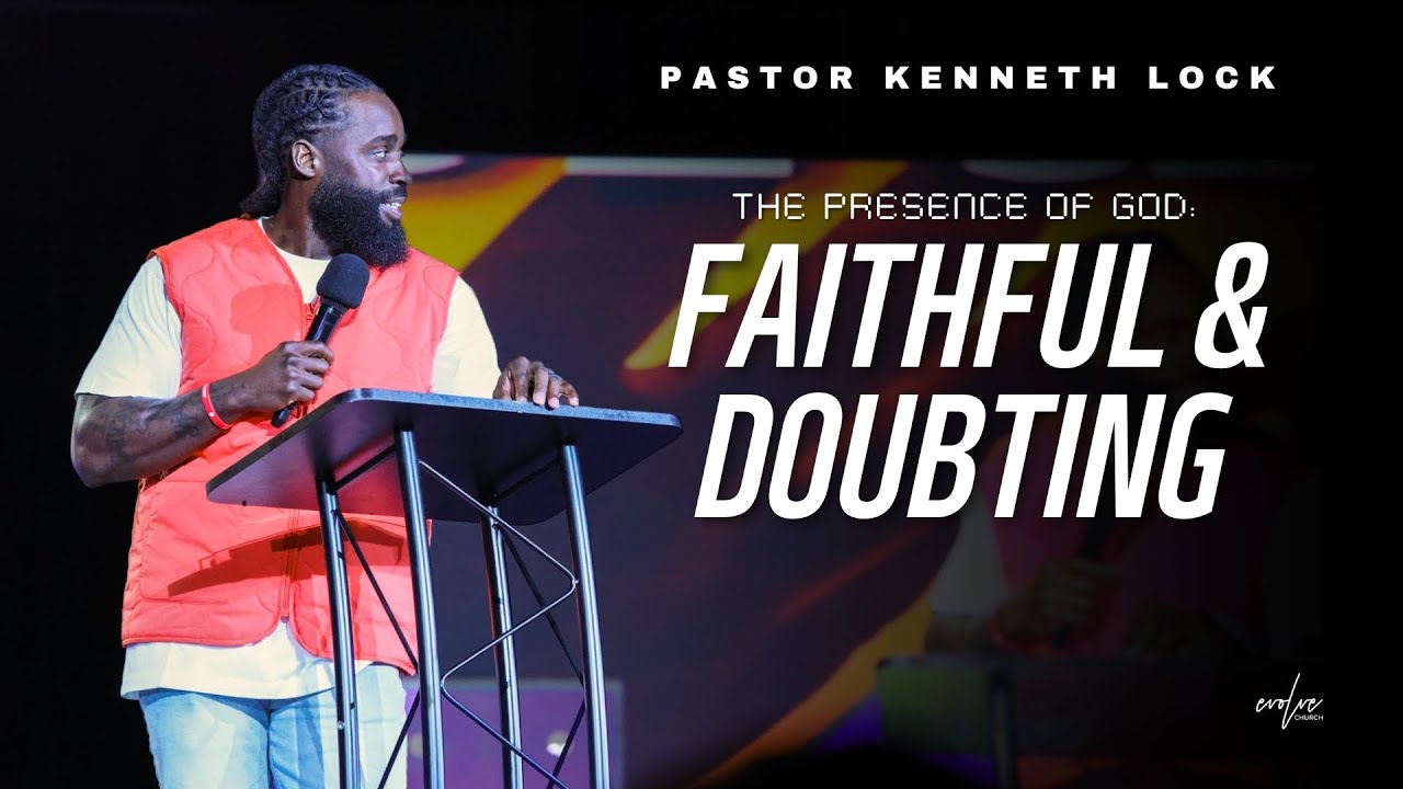Presence of God: Faithful & Doubting | Pastor Kenneth Lock II | Evolve Church