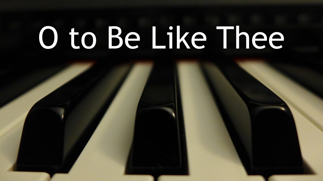 O to Be Like Thee - piano instrumental hymn with lyrics