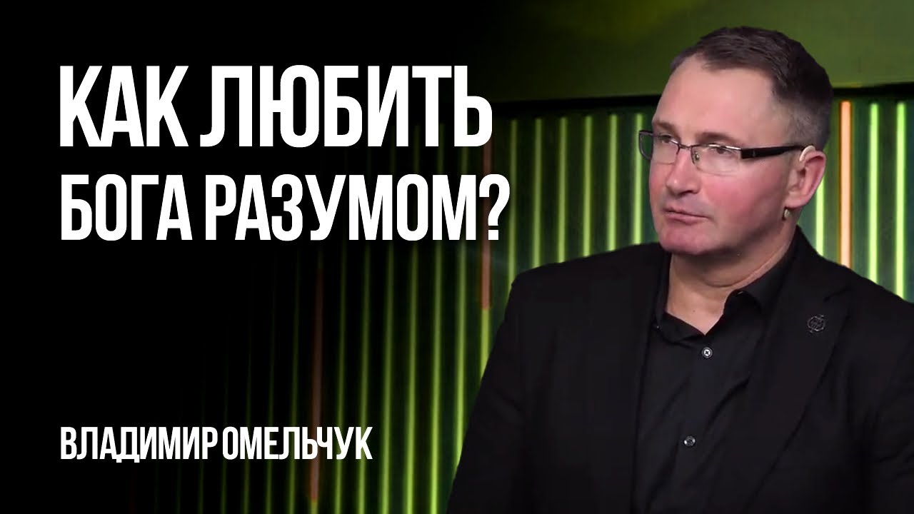 Как любить Бога разумом? | Владимир Омельчук