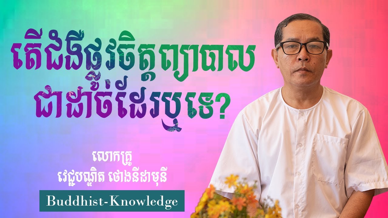 តើជំងឺផ្លូវចិត្តព្យាបាលជាដាច់ដែរឬទេ? | លោកគ្រូ វេជ្ជបណ្ឌិត ថោងនីដាមុនី | Dr. Thong Nidamony