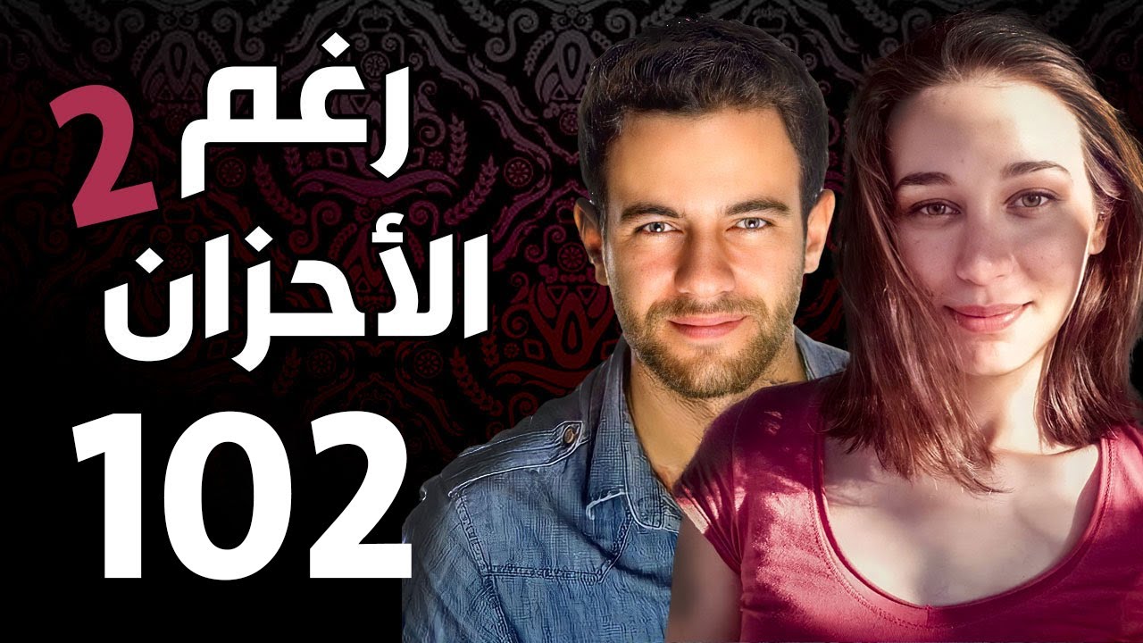 مسلسل رغم الأحزان 2 ـ الحلقة 102 مئة و اثنان الاخيرة كاملة |Raghma El Ahzen 2  HD