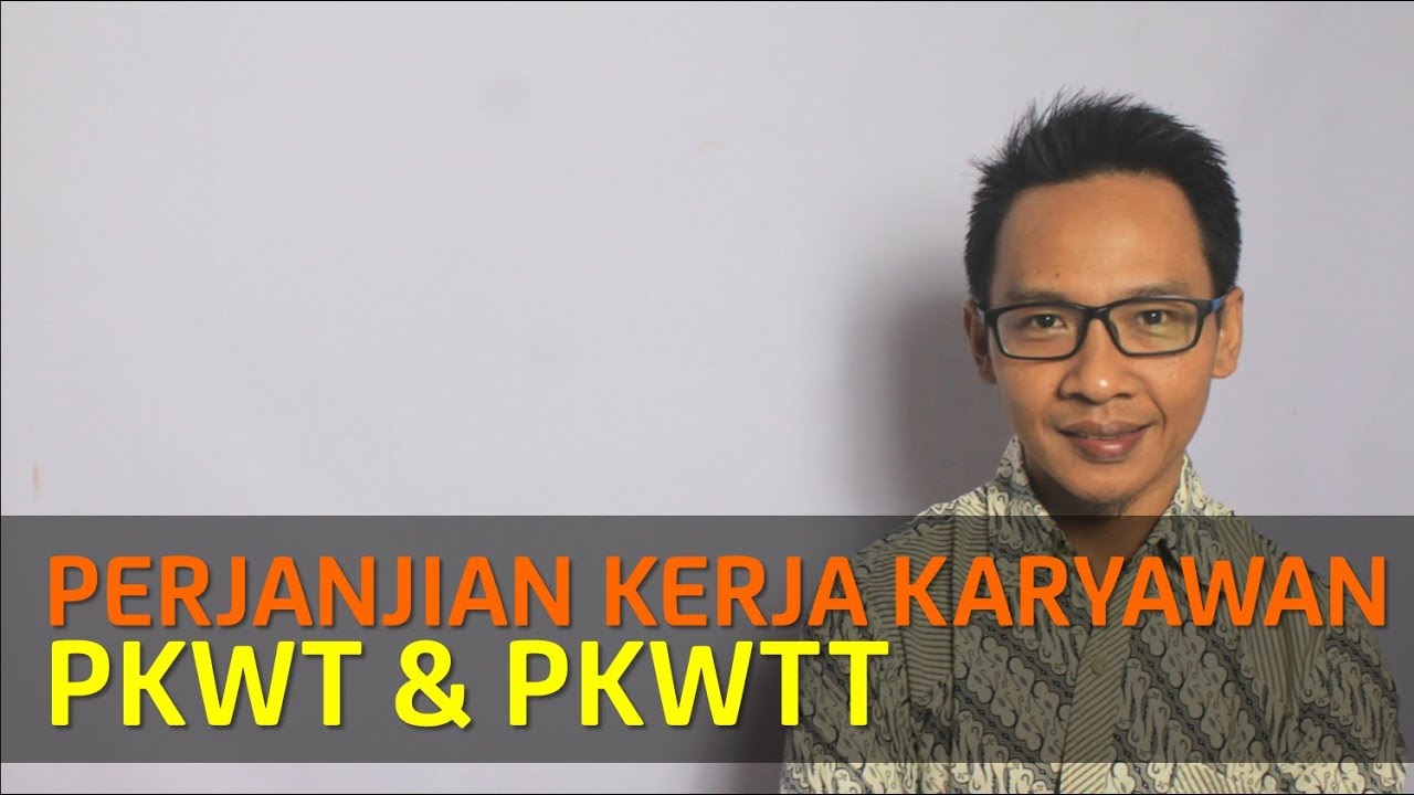 PERJANJIAN KERJA: PKWT dan PKWTT