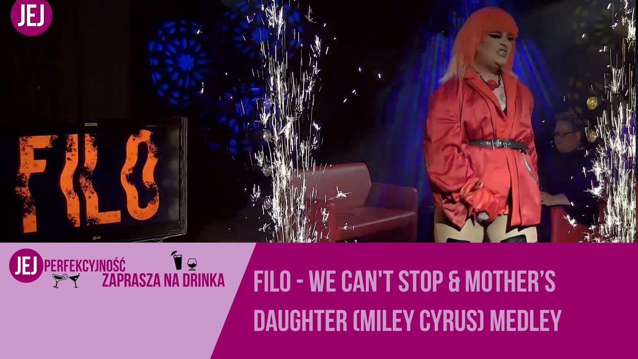 Filo - We Can't Stop & Mother’s daughter (Miley Cyrus) medley - Jej Perfekcyjność zaprasza na drinka
