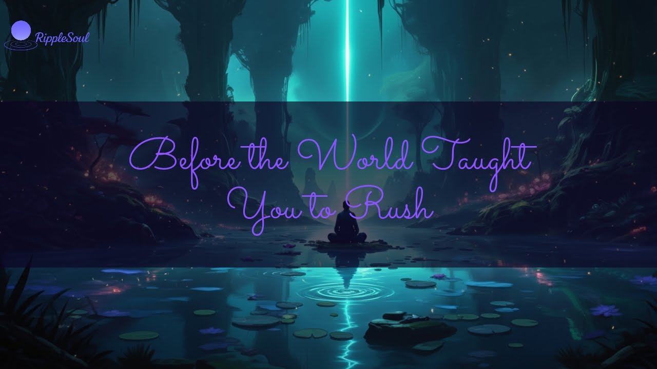 Before the World Taught You to Rush | RippleSoul