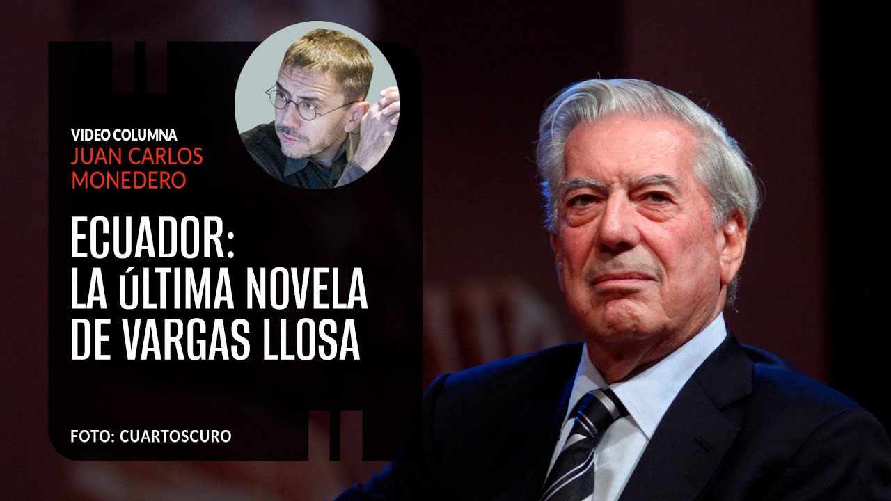 Ecuador: la última novela de Vargas Llosa. Por Juan Carlos Monedero