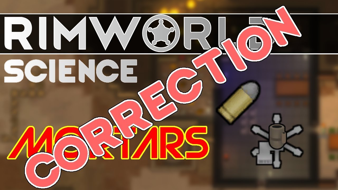 RimWorld Science CORRECTION/EXPANSION: Mortars — RimWorld Alpha 17 Mortar and Shell SCIENCE!!!
