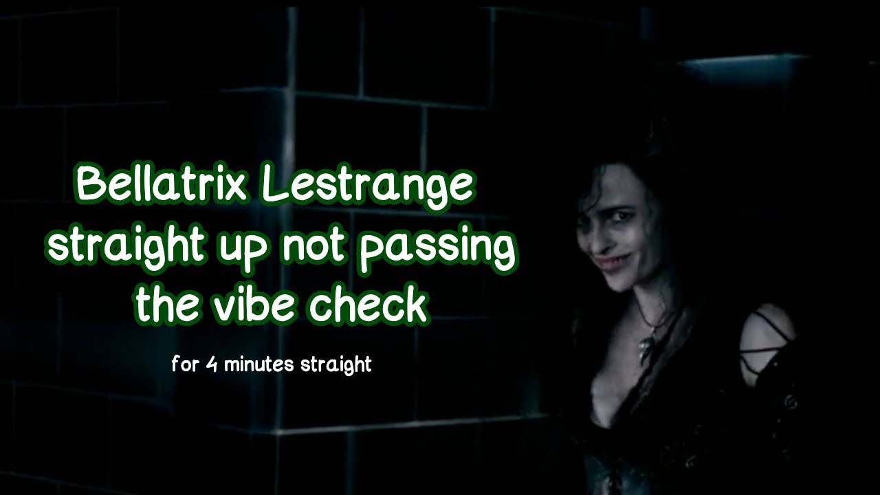 Bellatrix Lestrange not passing the vibe check for 4 minutes straight