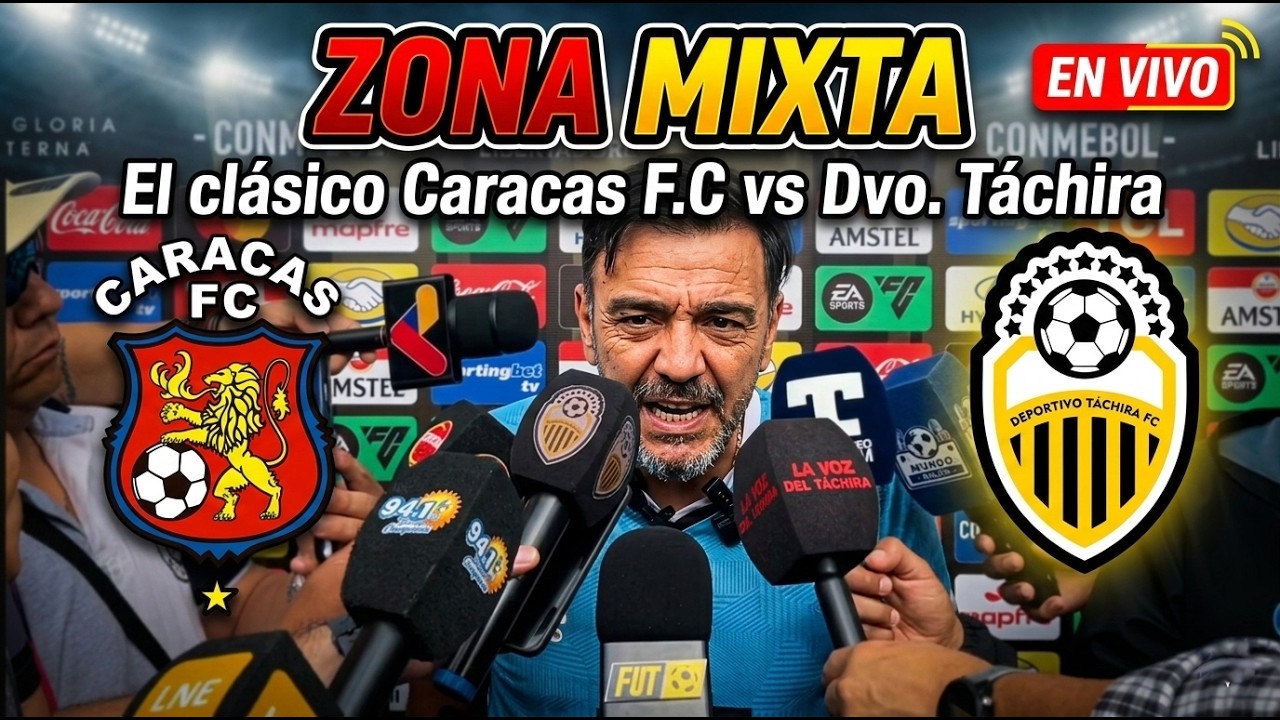 EN VIVO - ZONA MIXTA - EL CLASICO - CARACAS F.C VS DVO.TÁCHIRA  - LIGAFUTVE - J 6