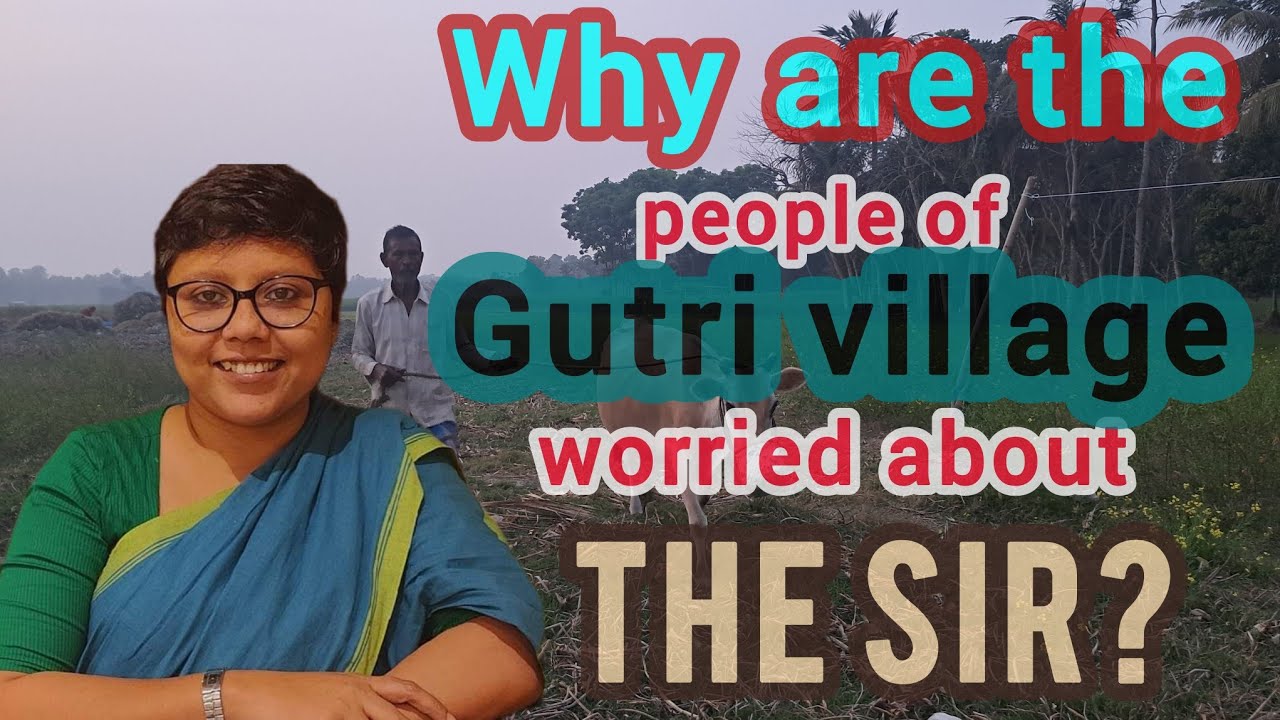 SIR & Gutri Village. এস আই আর এবং গুটরী গ্রাম.@ Insight-Of 