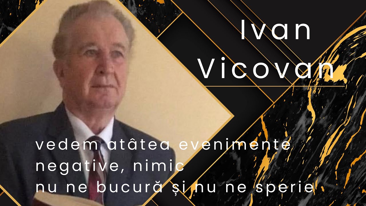 Ivan Vicovan - Vedem atâtea evenimente negative, nimic nu ne Bucură și nu ne sperie ! 