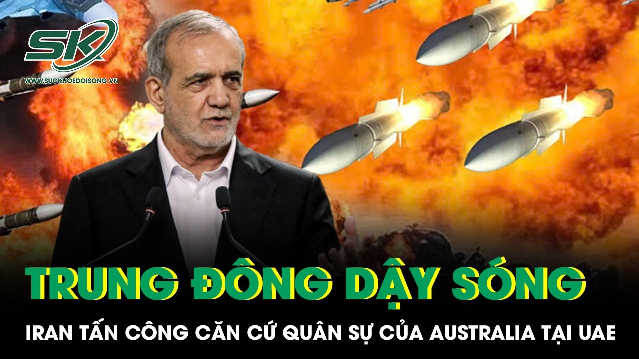 Trung Đông dậy sóng: Iran tấn công căn cứ quân sự của Australia tại UAE