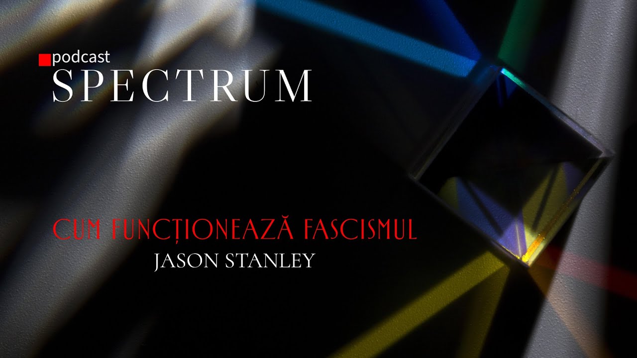 Podcast Spectrum. Cum funcționează fascismul – Jason Stanley