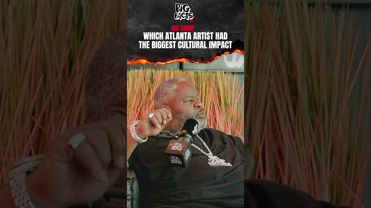 Which Atlanta Artist Had the Biggest Cultural Impact??? Big Facts x Big Oomp