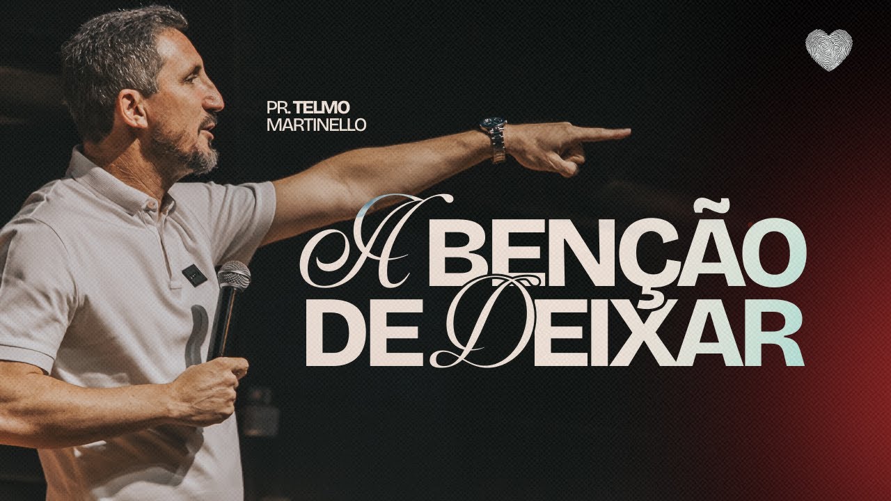 A benção de deixar | Pr. Telmo Martinello | Abba Pai Church