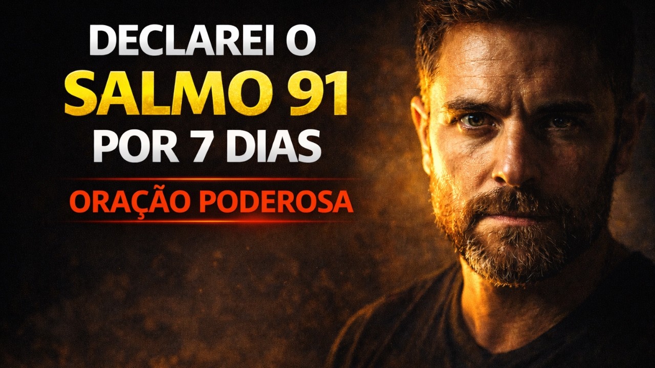 DECLAREI O SALMO 91 POR 7 DIAS ORAÇÃO PODEROSA  (Faça Isso Agora)