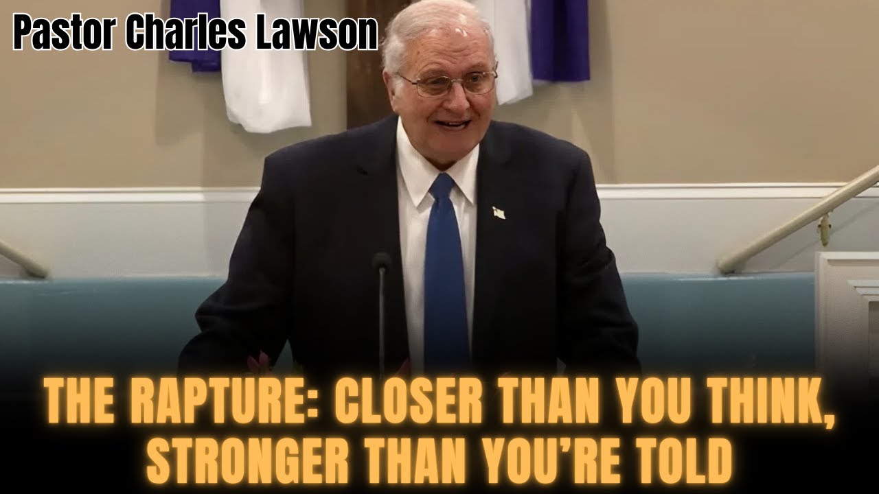 Pastor Charles Lawson - The Rapture Closer Than You Think, Stronger Than You’re Told