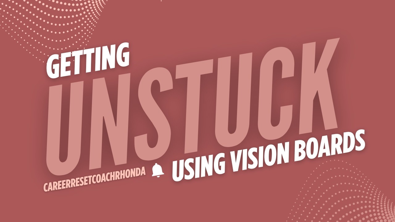 Getting Unstuck using Vision Boards