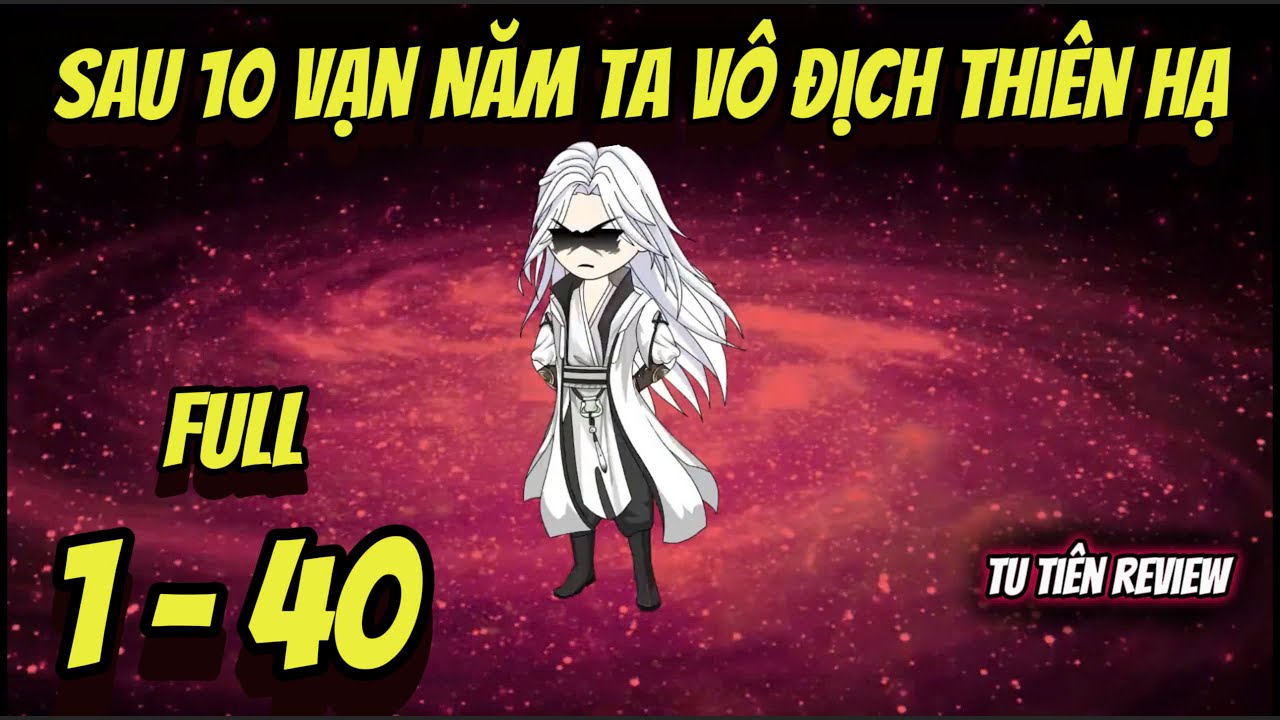 Full 1 - 40 | Sau 10 Vạn Năm Ta Vô Địch Thiên Hạ | Tu Tiên Review