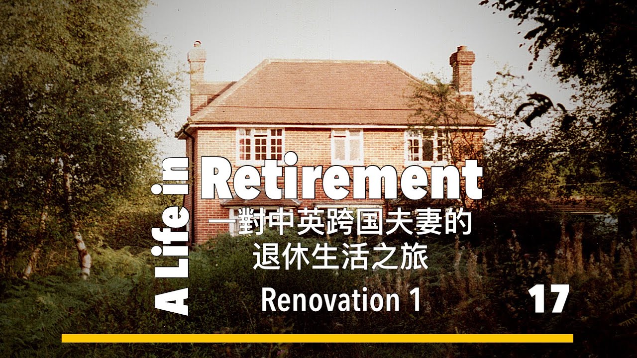 House Renovation 1. A Life in Retirement - 17. An English/Chinese couple's journey. 一對中英跨國夫妻的退休生活之旅.