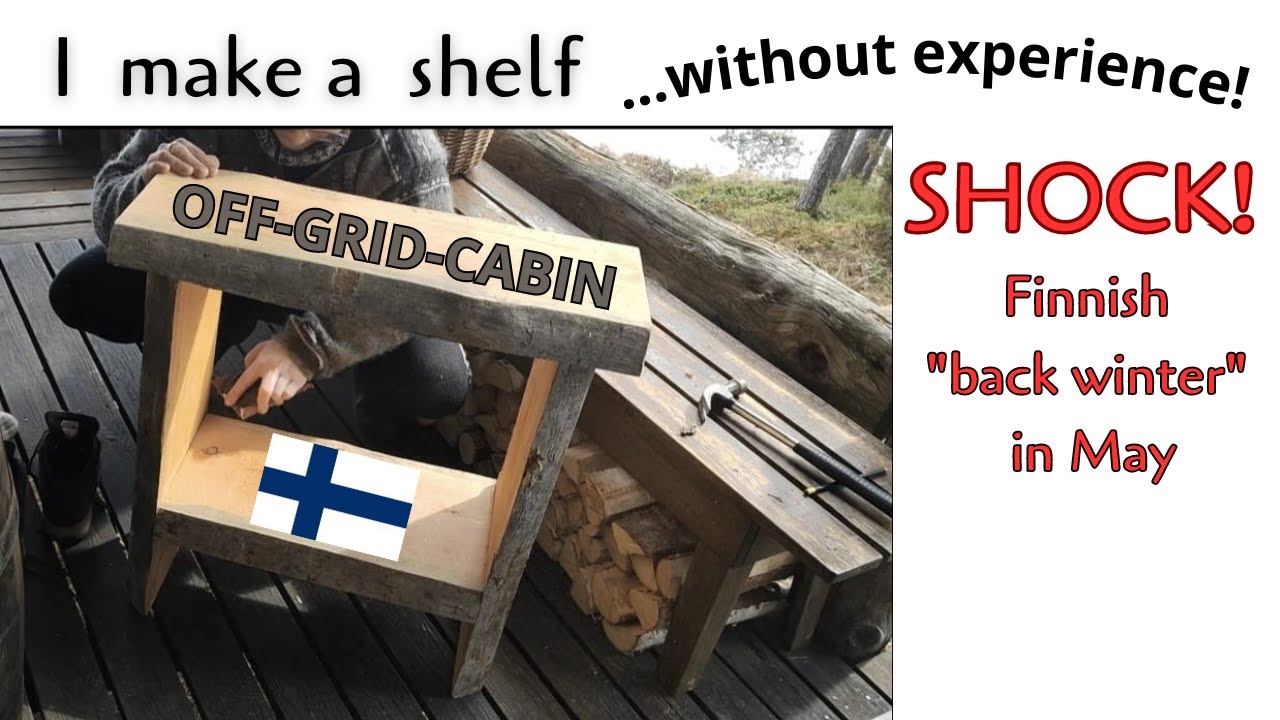 I make a shelf without experience! Shock! Finnish epic back winter in May.