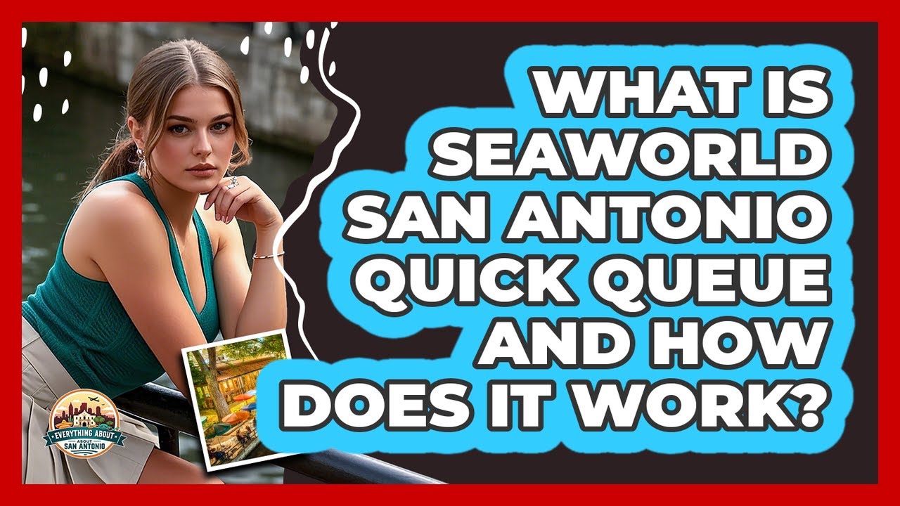 What Is SeaWorld San Antonio Quick Queue And How Does It Work? - Everything About San Antonio