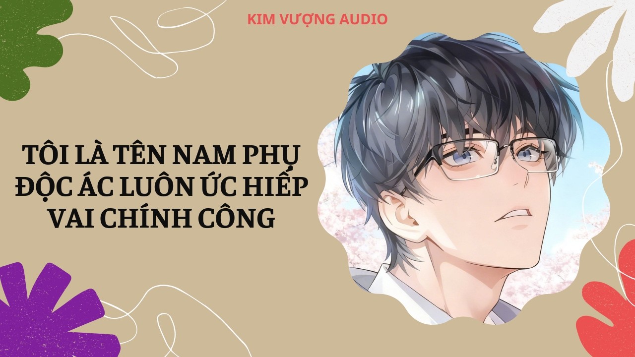 [Đam Mỹ Audio] [Full] TÔI LÀ TÊN NAM PHỤ ĐỘC ÁC LUÔN ỨC HIẾP VAI CHÍNH CÔNG [Kim Vượng audio]