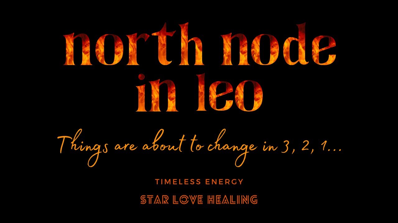 North Node in Leo - Things are about to change in 3, 2, 1…
