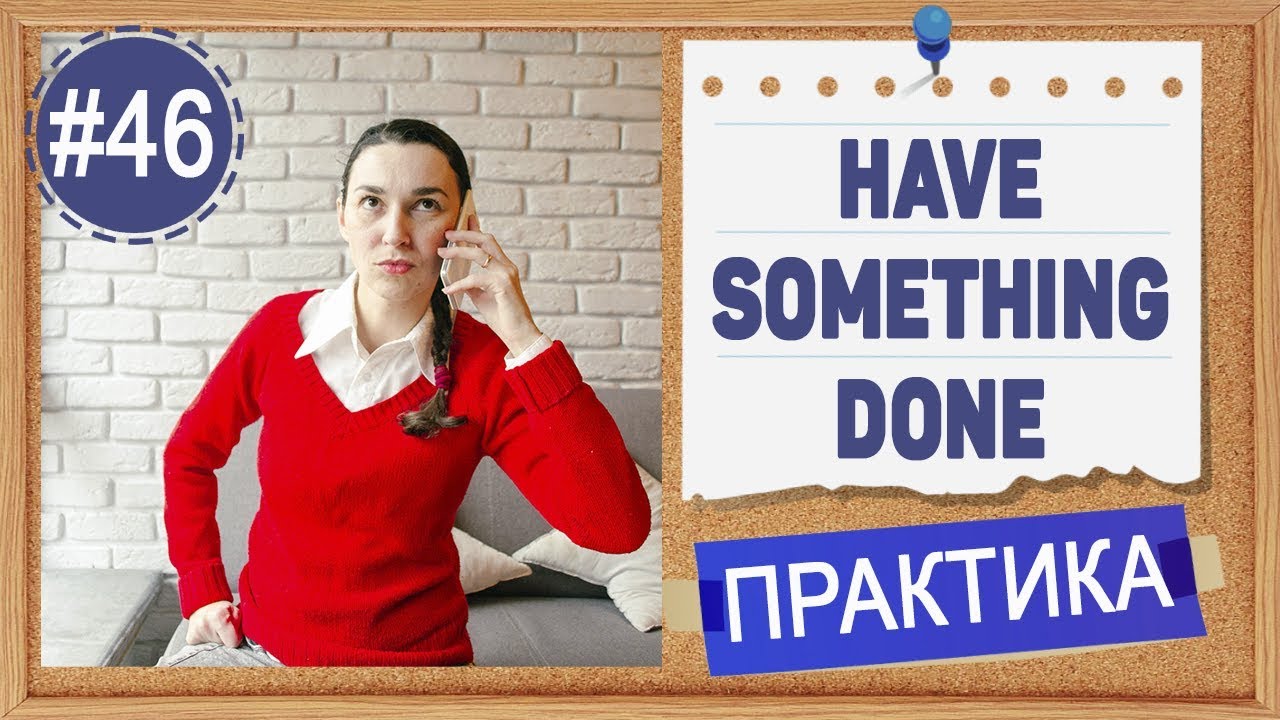 Практика 46 Have something done